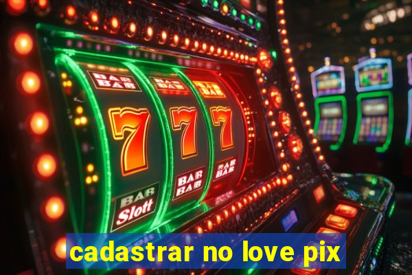 cadastrar no love pix